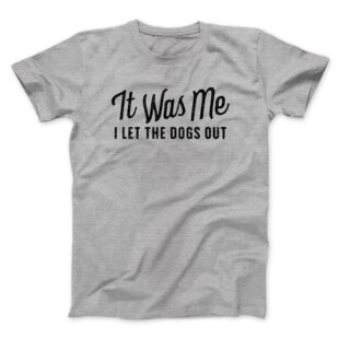 It Was Me I Let The Dogs Out Men/Unisex T-Shirt