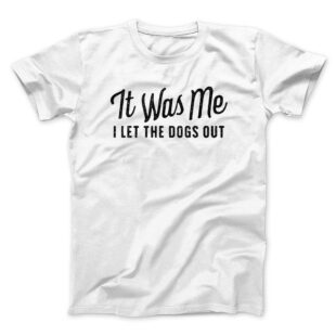 It Was Me I Let The Dogs Out Men/Unisex T-Shirt