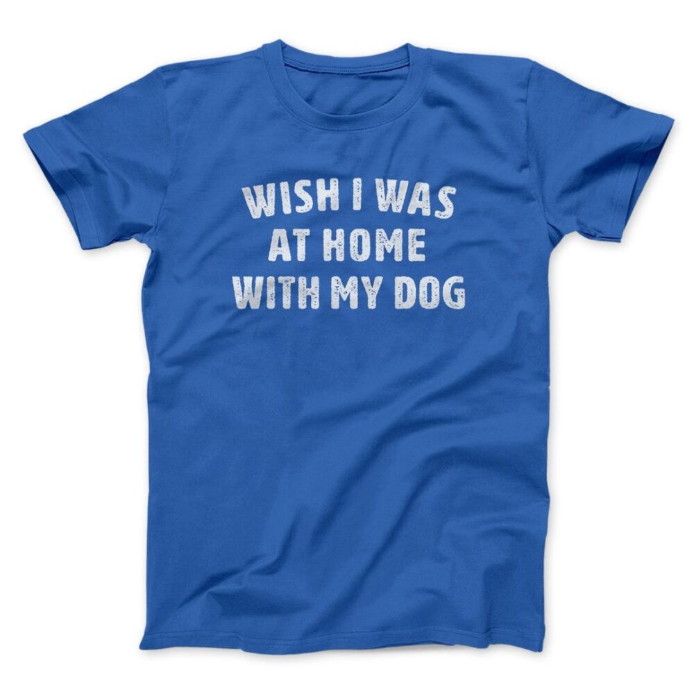 Wish I Was At Home With My Dog Men/Unisex T-Shirt