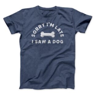 Sorry I’m Late I Saw A Dog Men/Unisex T-Shirt