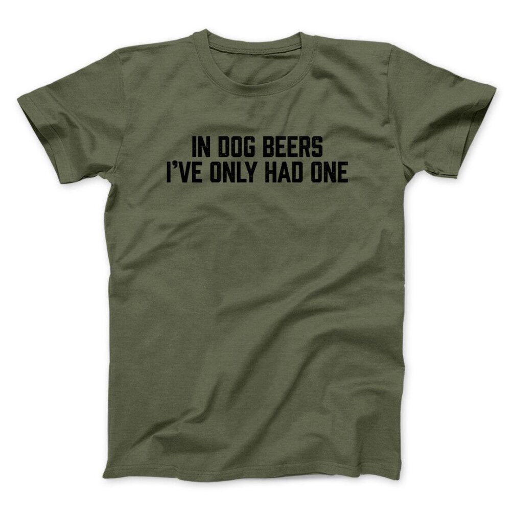 In Dog Beers I’ve Only Had One Men/Unisex T-Shirt